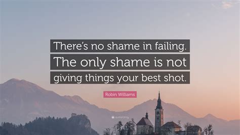 Robin Williams Quote Theres No Shame In Failing The Only Shame Is