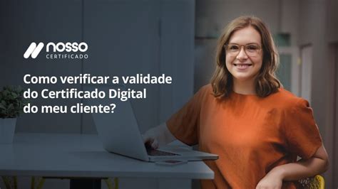 Como Verificar A Validade Do Certificado Digital Do Meu Cliente