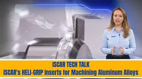 Iscar Tech Talk Iscar S Heli Grip Inserts For Machining Aluminum