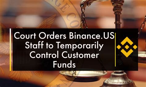 Court Orders Binance Us Staff To Temporarily Control Customer Funds