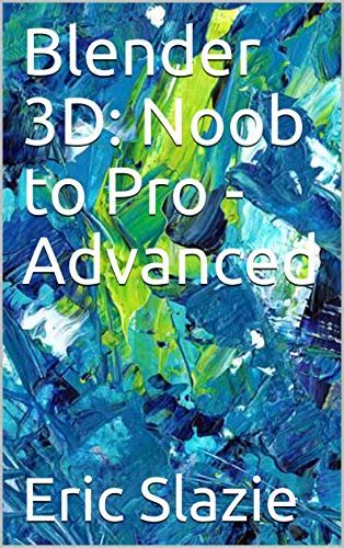 Blender 3d Noob To Pro Advanced By Eric Slazie Goodreads