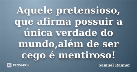 Aquele Pretensioso Que Afirma Possuir A Samuel Ranner Pensador