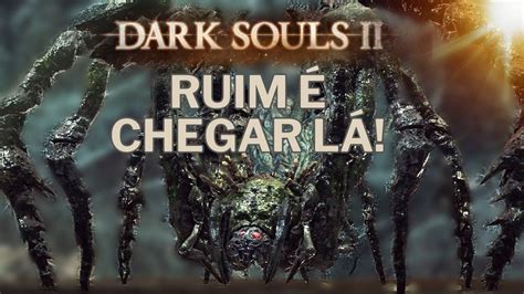 DARK SOULS II RUIM É CHEGAR NA ARANHA YouTube