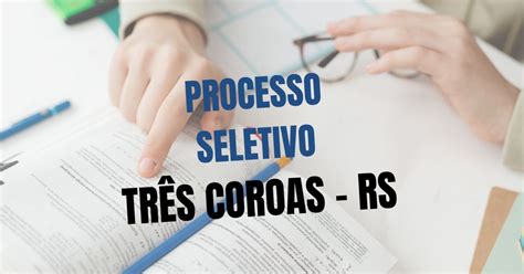 Prefeitura De Tr S Coroas Rs Abre Processo Seletivo