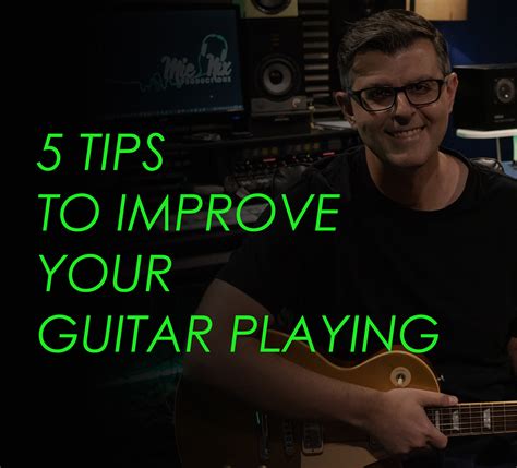 5 Tips To Improve Your Guitar Playing Mic Nix Productions