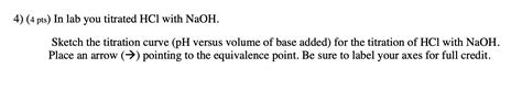 Solved 4) (4 pts) In lab you titrated HCl with NaOH. Sketch | Chegg.com 