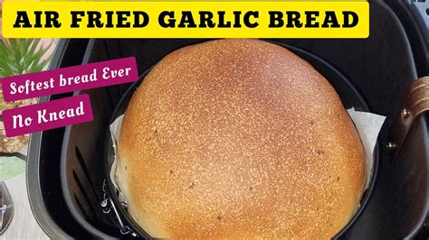 Easiest No Knead Garlic Bread In The Air Fryer Recipe Softest Air Fried Bread Ever Youtube