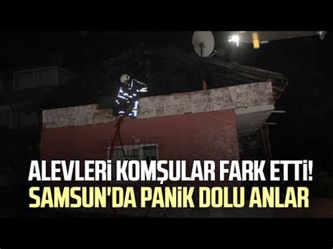 Alevleri komşular fark etti Samsun da panik dolu anlar YouTube