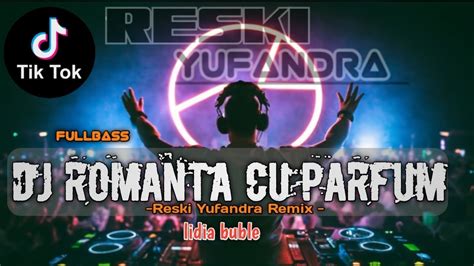 Dj Viral Tiktok Fullbass Dj Romanta Cu Parfum Remix Dj