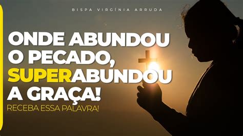Superabundou A Graça - Onde abundou o pecado, superabundou a graça | Bispa Virginia Arruda ...
