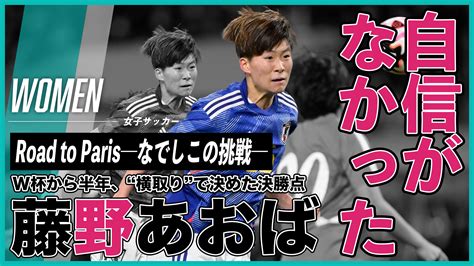 藤野あおば「自信がなかった」w杯から半年、“横取り”で決めた決勝点｜road To Paris〜なでしこの挑戦〜｜1mm（イチミリ）｜1mmの