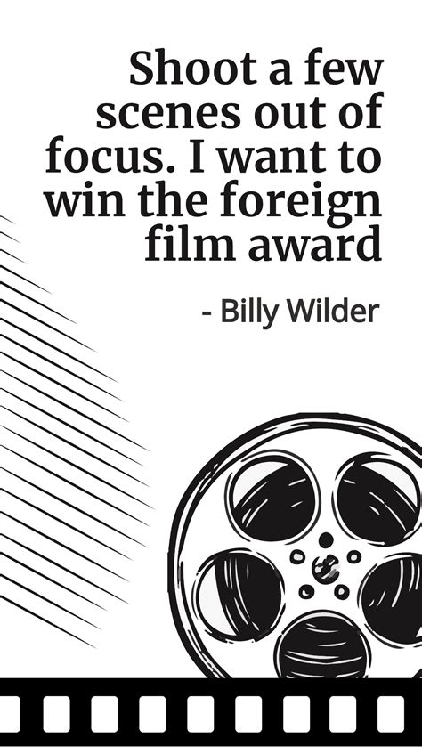 Free Billy Wilder - Shoot a few scenes out of focus. I want to win the