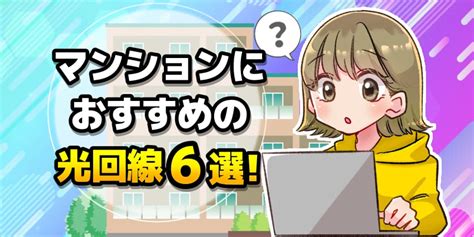 マンションにおすすめの光回線6選！速度や料金を徹底比較【2024年6月最新】