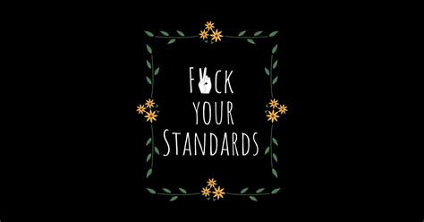F Ck Your Standards Fuck Your Standards Sticker TeePublic