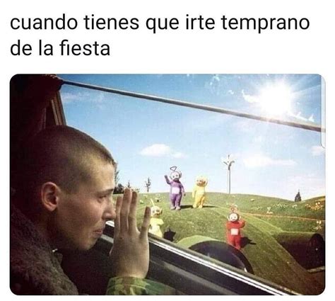 Cuando Tienes Que Irte Temprano De La Fiesta Memes