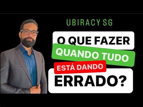 O QUE FAZER QUANDO TUDO ESTIVER DANDO ERRADO UBIRACY S G YouTube