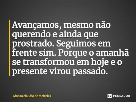 ⁠avançamos Mesmo Não Querendo E Afonso Claudio De Meireles Pensador