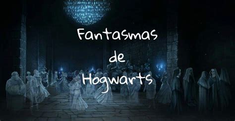 Especial Halloween Los Fantasmas De Hogwarts Harry Potter