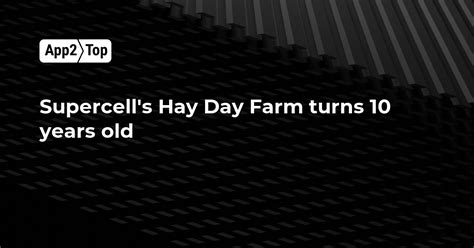 Supercells Hay Day Farm Turns 10 Years Old App2top