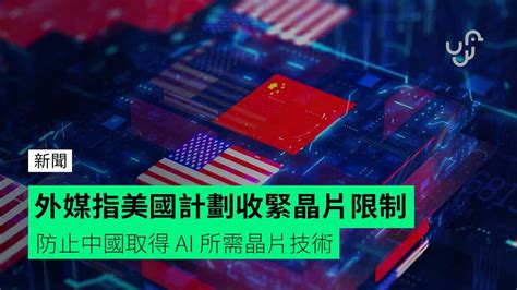 外媒指美國計劃收緊晶片限制 防止中國取得 Ai 所需晶片技術 Unwirehk 香港