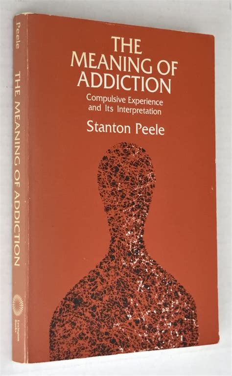 The Meaning Of Addiction Compulsive Experience And Its Interpretations