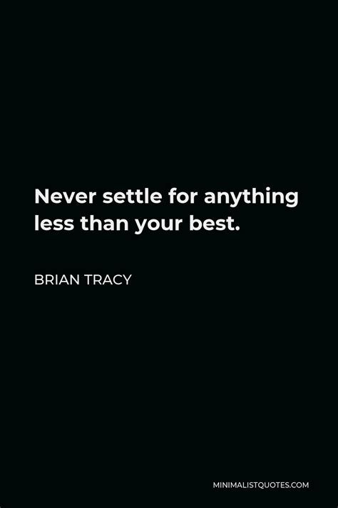 Brian Tracy Quote Never Settle For Anything Less Than Your Best