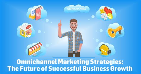 Omnichannel Marketing Strategies The Future Of Successful Business Growth