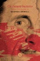 Un Futuro Incierto George Orwell Casa Del Libro