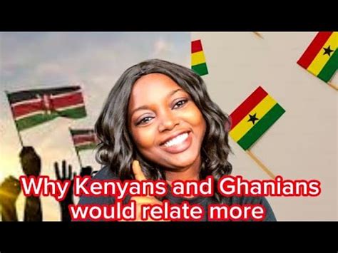 The Reasons Why Kenya Kenyans And Ghana Ghanians Would Relate More Than