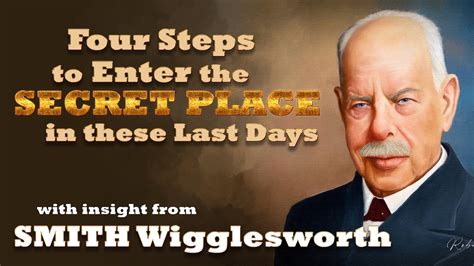 Smith Wigglesworth S Insight Into Powerful Steps To Enter The Secret