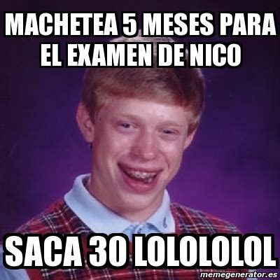 Meme Bad Luck Brian Machetea 5 Meses Para El Examen De Nico Saca 30