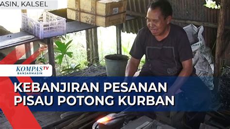 Pandai Besi Di Banjarmasin Kebanjiran Pesanan Pisau Potong Hewan Kurban