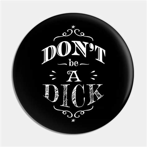 Funny Dont Be A Dick Dont Be A Dick Pin Teepublic