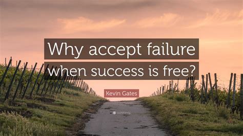 Kevin Gates Quote Why Accept Failure When Success Is Free”