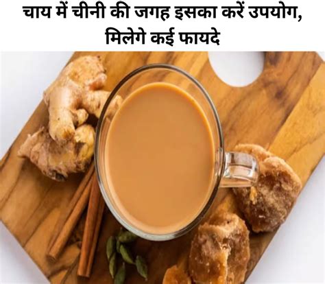 Jaggery Benefits चाय में चीनी की जगह इसका करें उपयोग होंगे कई फायदे