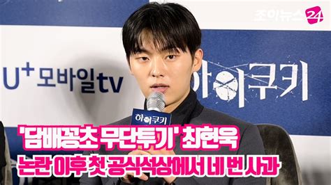 담배꽁초 무단투기 최현욱 논란 이후 첫 공식석상에서 네 번 사과 Youtube