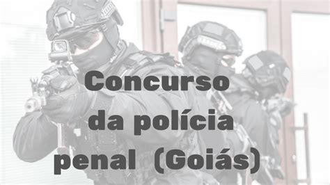 Concurso Da Polícia Penal Go Goiás Edital Muito Próximo