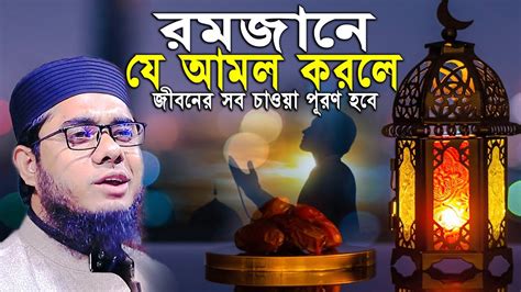 রমজানে যে আমল করলে জীবনের সব চাওয়া পূরণ হবে ।। Mufti Shahidur Rahman