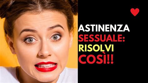 Astinenza Sessuale Quali Sono Gli Effetti Quando Non Fai Sesso Per