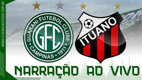 Guarani X Ituano Narra O Ao Vivo Campeonato Paulista S Rie A