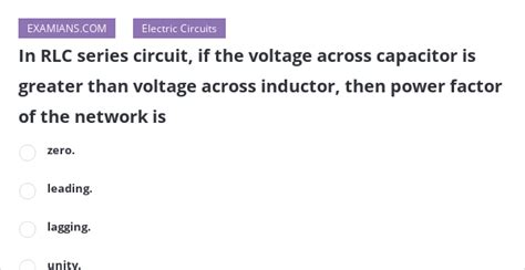 In RLC Series Circuit If The Voltage Across Capacitor Is Greater Than