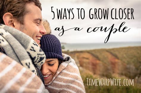 5 Ways To Grow Closer As A Couple Time Warp Wife