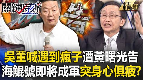 吳子嘉嗨喊我遇到瘋子遭黃曙光提告海鯤號最後一哩路突身心俱疲還謠傳預算2800億關鍵時刻劉寶傑 YouTube