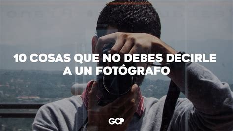 10 cosas que no debes decirle a un fotógrafo Gamaliel Cuicas YouTube