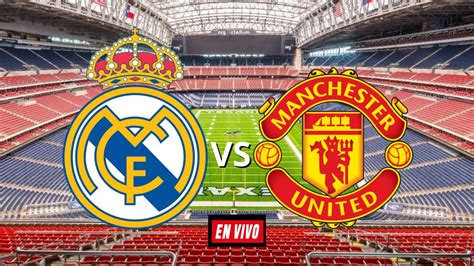 Real Madrid vs Manchester United EN VIVO hora de Honduras Canal cómo