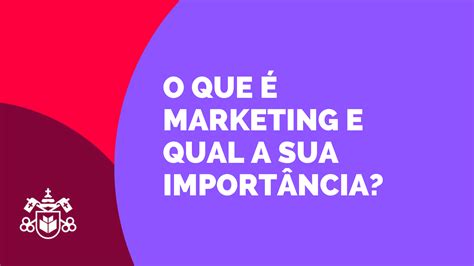 O que é Marketing e qual a sua importância Marketing PUCPR