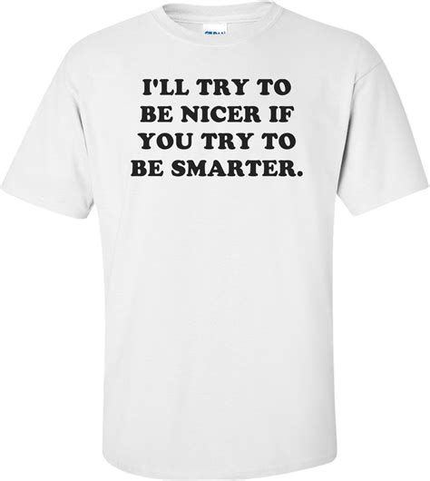 Ill Try To Be Nicer If You Try To Be Smarter Shirt