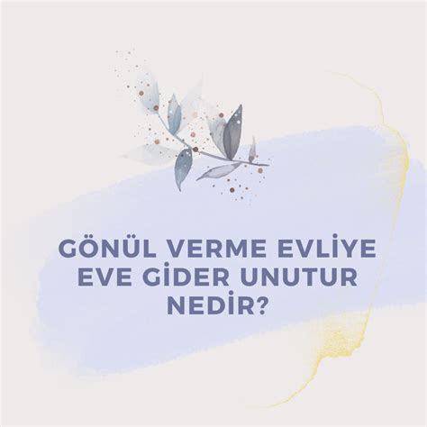 Gönül verme evliye eve gider unutur nedir Ne Demek Zıt Anlamı