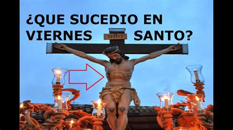 ¿que Pasó El Viernes Santo De Semana Santa La Pasión Y Muerte De Jesús Youtube