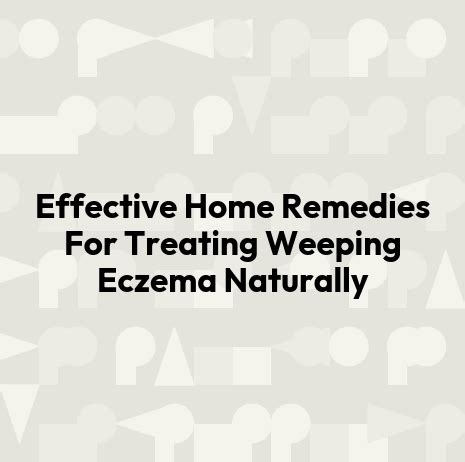 Effective Home Remedies For Treating Weeping Eczema Naturally